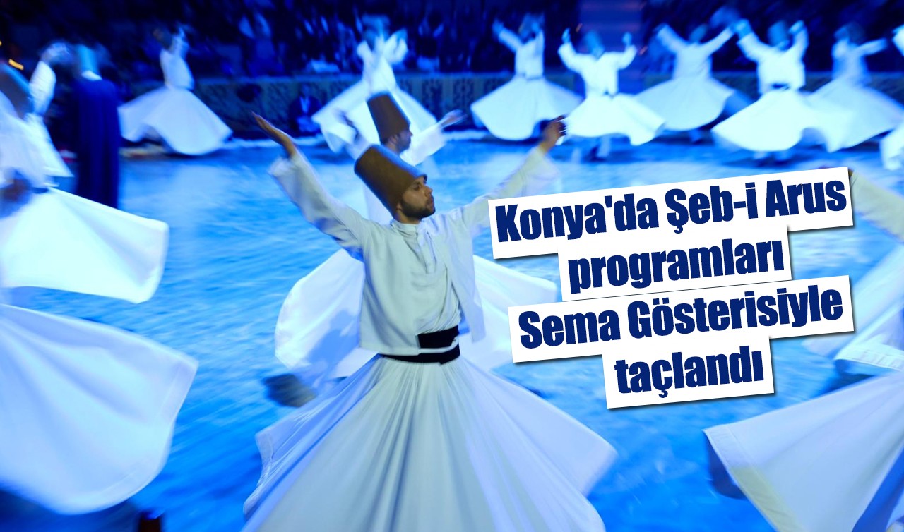 Konya'da Şeb-i Arus programları Sema Gösterisiyle taçlandı