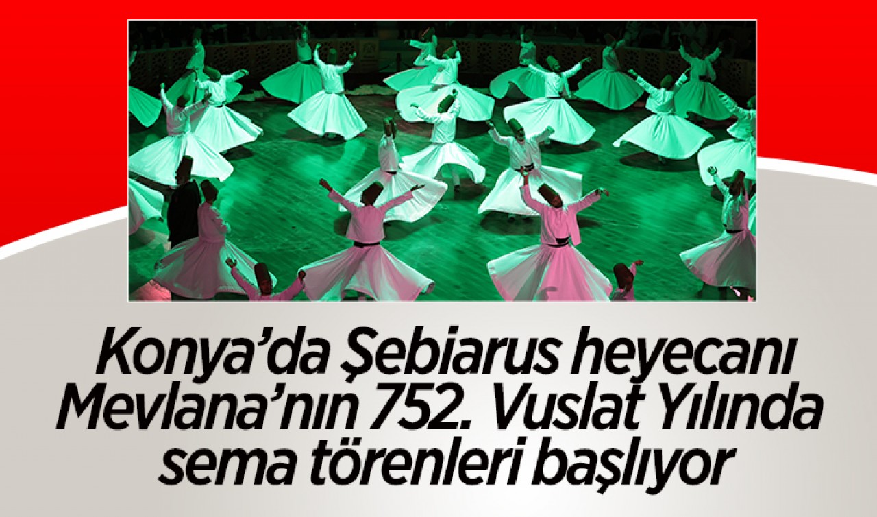 Konya’da Şebiarus heyecanı: Mevlana’nın 752. Vuslat Yılında sema törenleri başlıyor