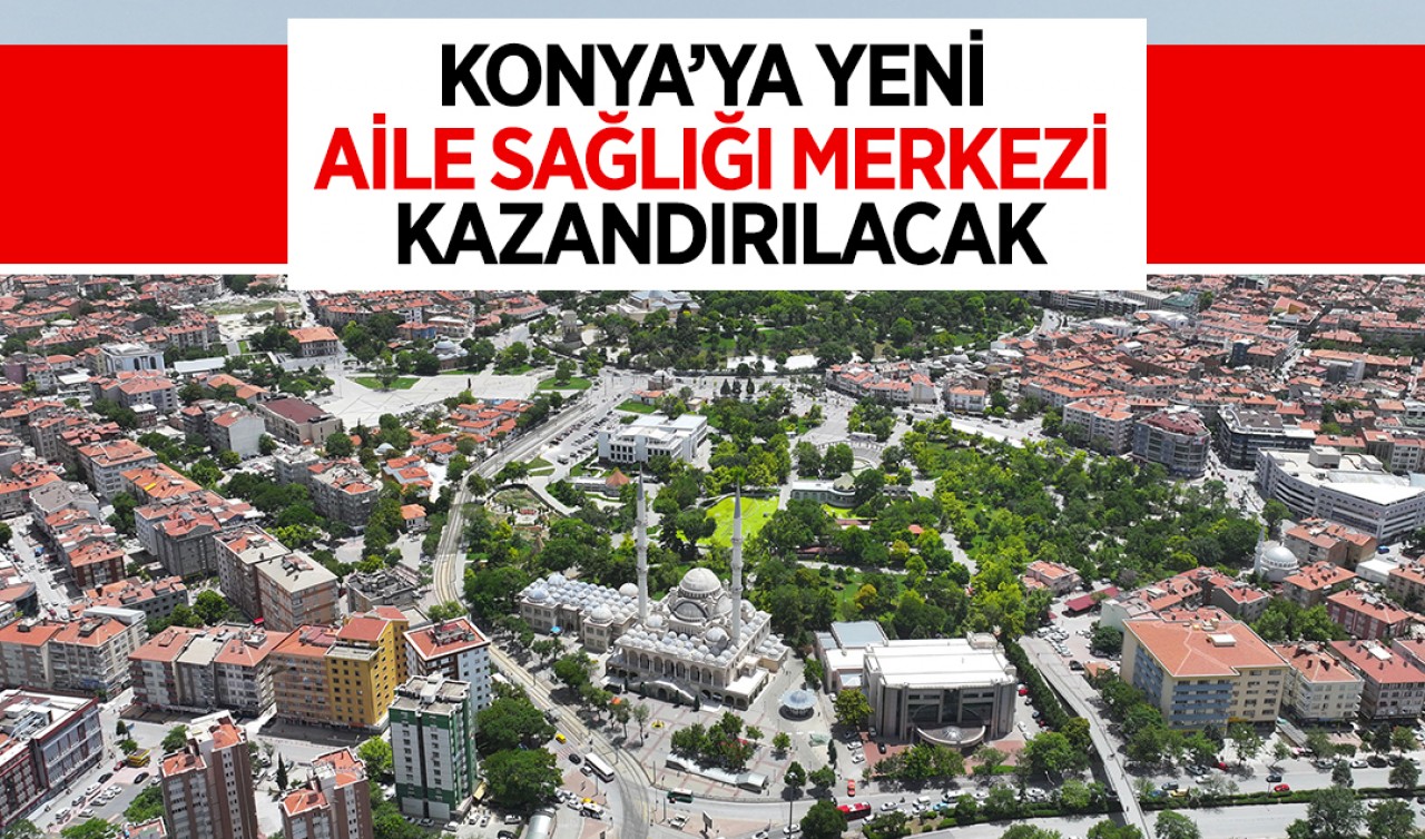 Konya'ya yeni aile sağlığı merkezi kazandırılacak! 