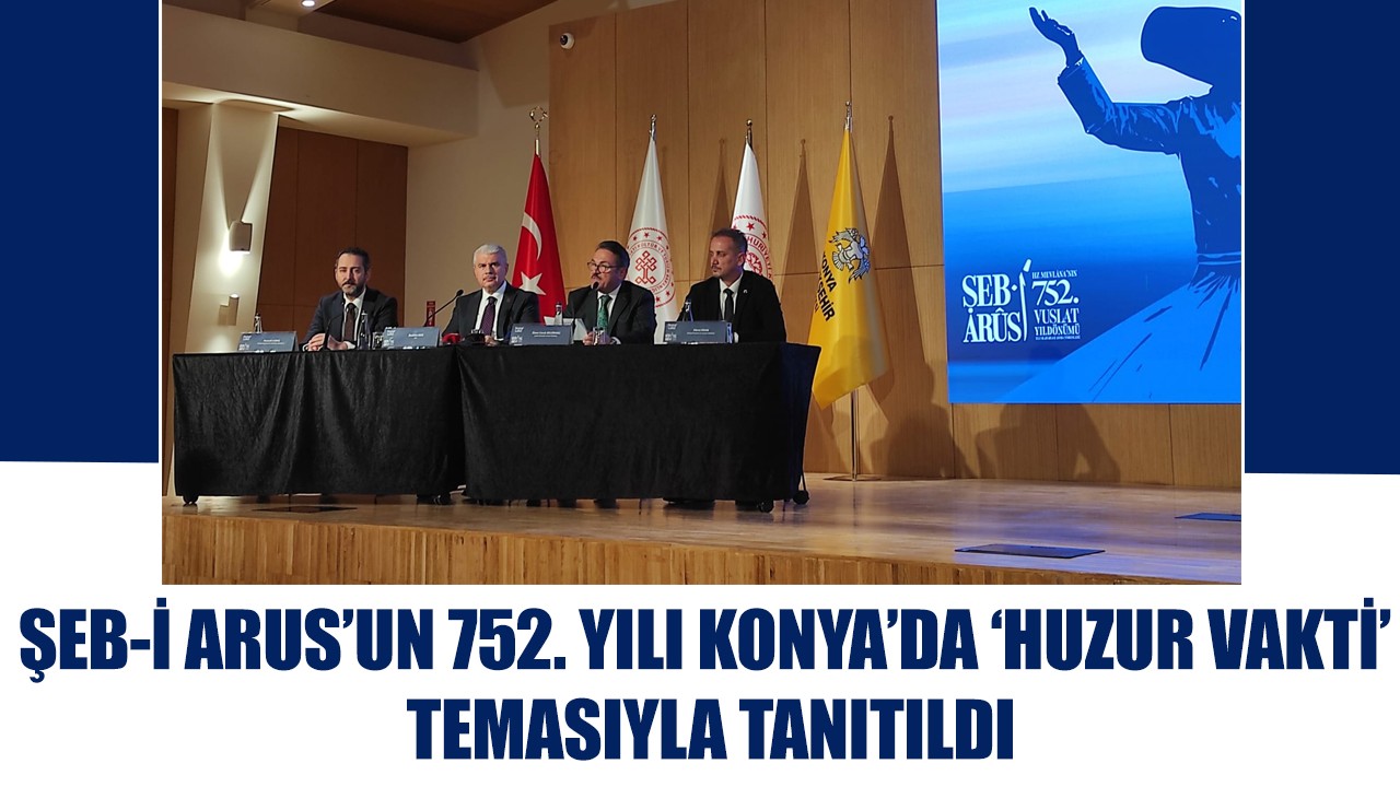 Şeb-i Arus’un 752. Yılı Konya’da ‘Huzur Vakti’ temasıyla tanıtıldı