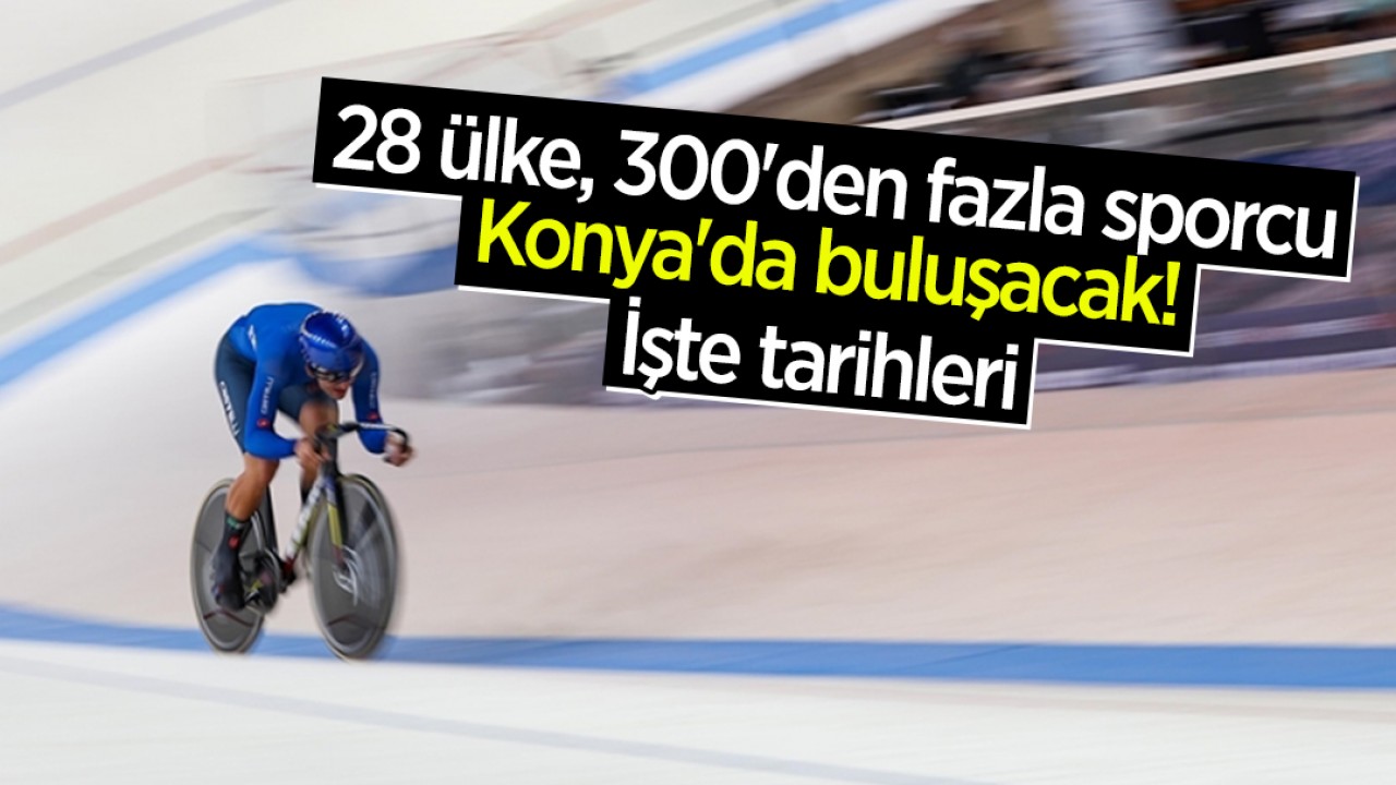 28 ülke, 300'den fazla sporcu Konya'da buluşacak! İşte tarihleri