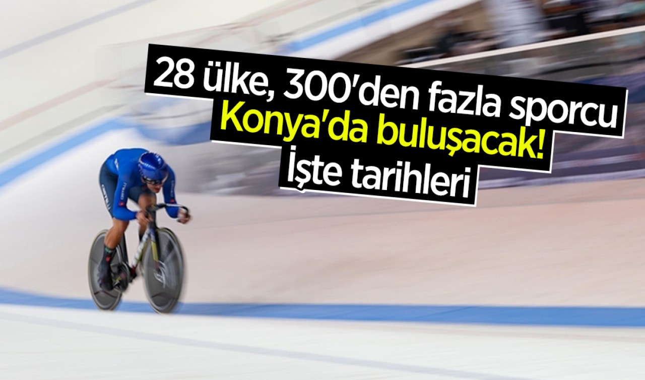 28 ülke, 300'den fazla sporcu Konya'da buluşacak! İşte tarihleri 