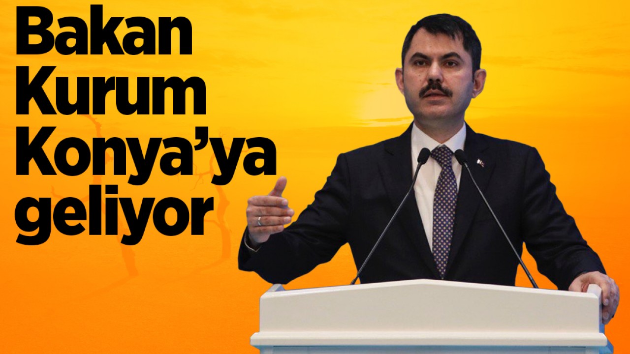 Bakan Murat Kurum yarın Konya’ya geliyor!