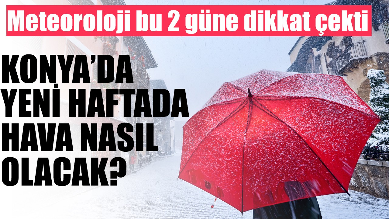 Konya'da yeni haftada hava nasıl olacak? Meteoroloji bu 2 güne dikkat çekti