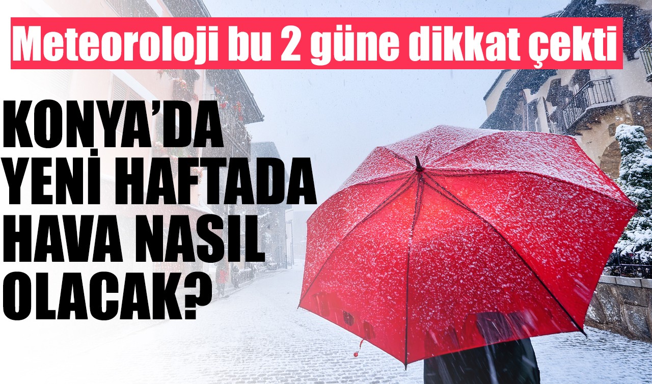 Konya'da yeni haftada hava nasıl olacak? Meteoroloji bu 2 güne dikkat çekti 