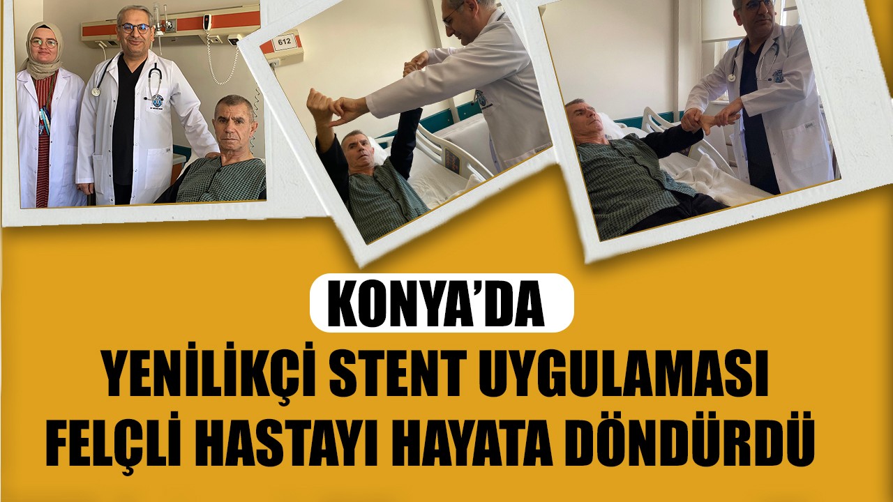 Konya’da yenilikçi stent uygulaması felçli hastayı hayata döndürdü