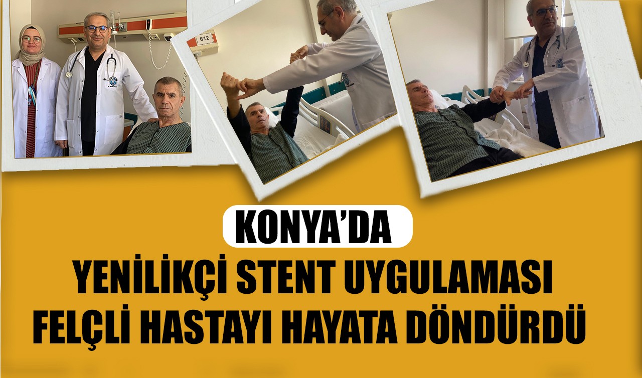 Konya’da yenilikçi stent uygulaması felçli hastayı hayata döndürdü