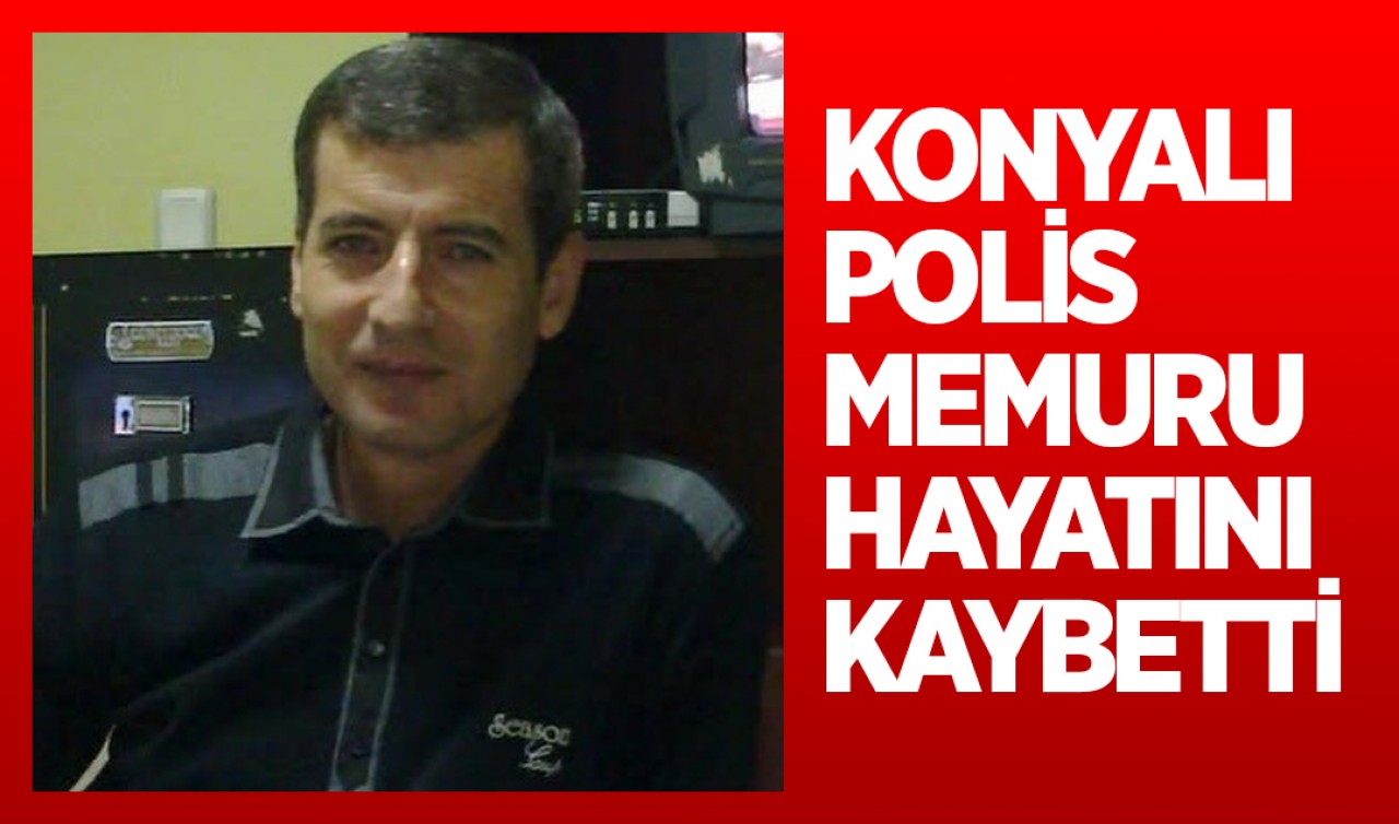 Konyalı polis memuru hayatını kaybetti 