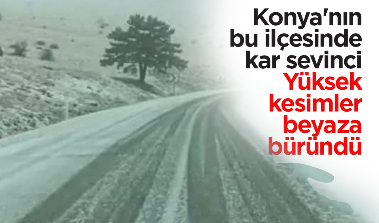 Konya'nın bu ilçesinde kar sevinci: Yüksek kesimler beyaza büründü 