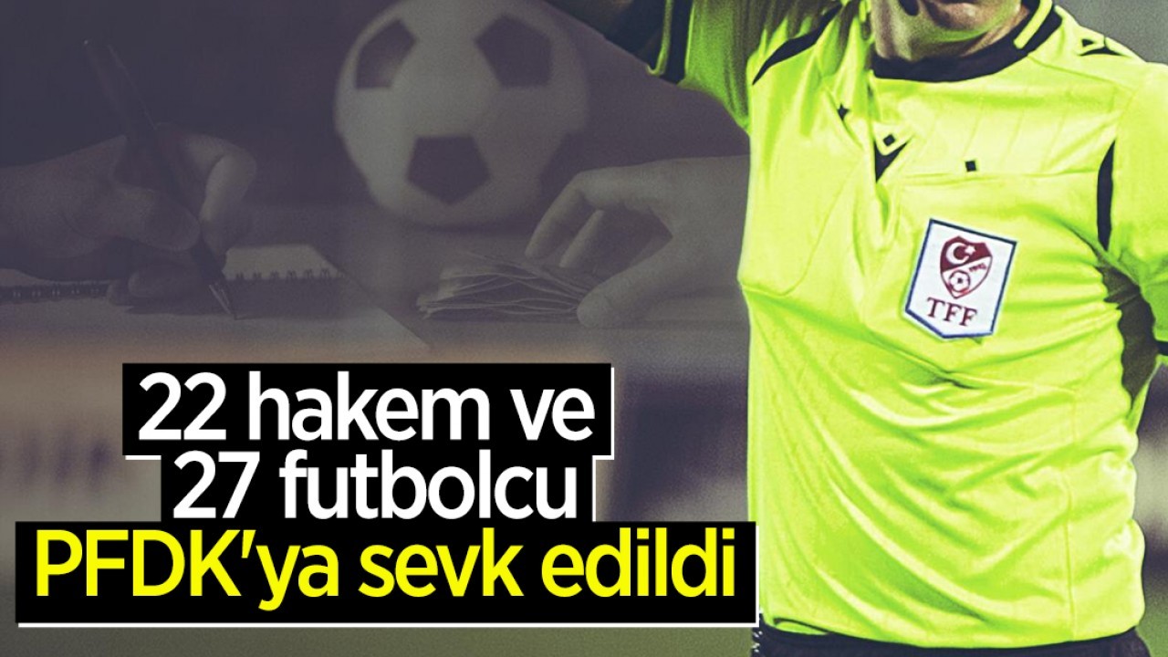 22 hakem ve 27 futbolcu daha PFDK'ya sevk edildi