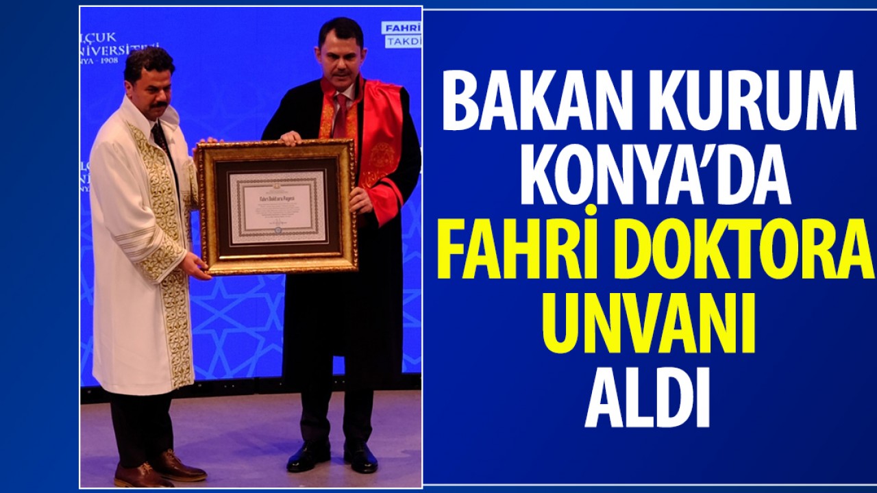 Bakan Kurum Konya'da fahri doktora unvanı aldı