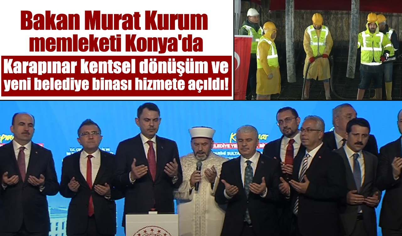 Bakan Murat Kurum memleketi Konya'da: Karapınar kentsel dönüşüm ve yeni belediye binası hizmete açıldı!