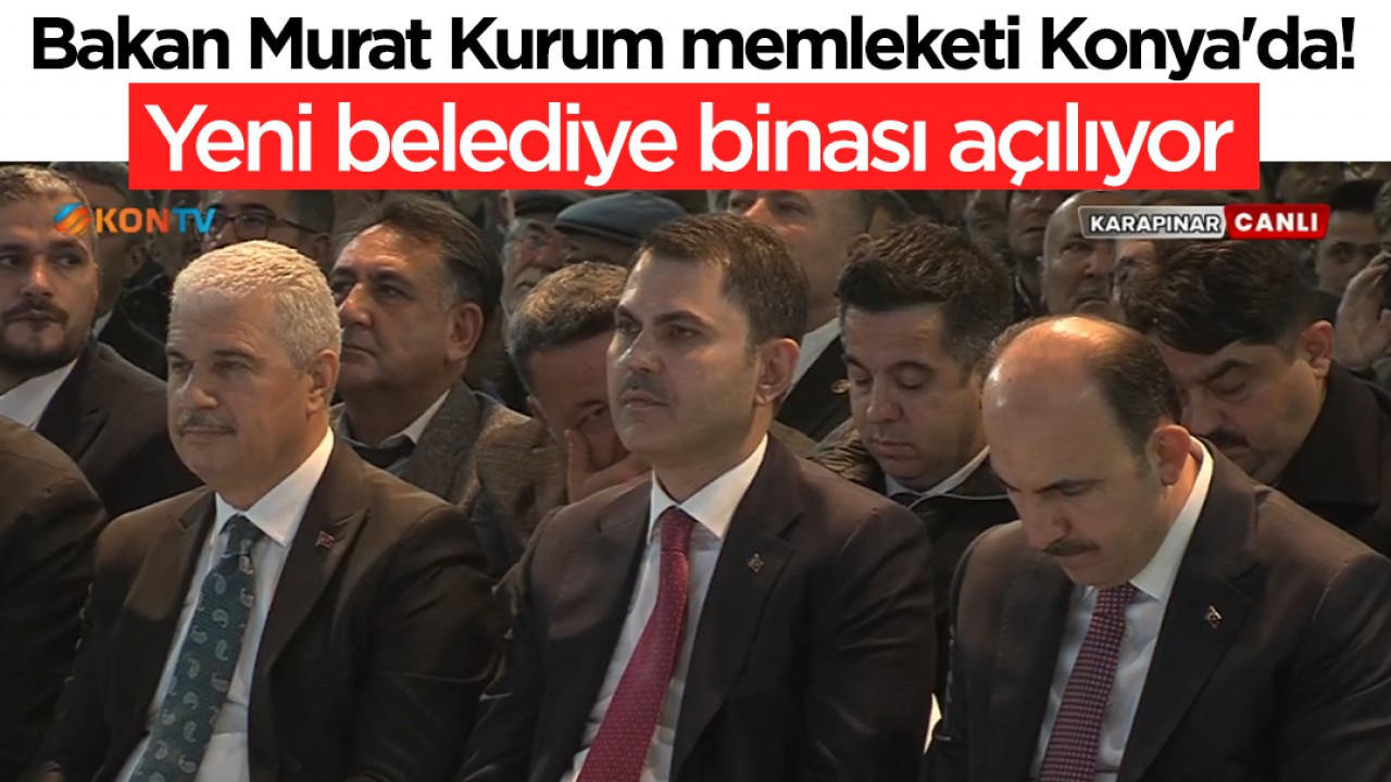 Bakan Murat Kurum memleketi Konya'da: Yeni belediye binası açılıyor