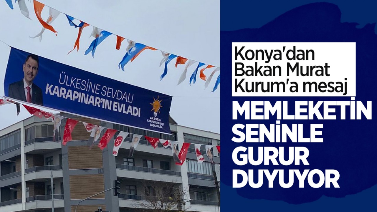 Konya'dan Bakan Murat Kurum'a mesaj: Memleketin seninle gurur duyuyor