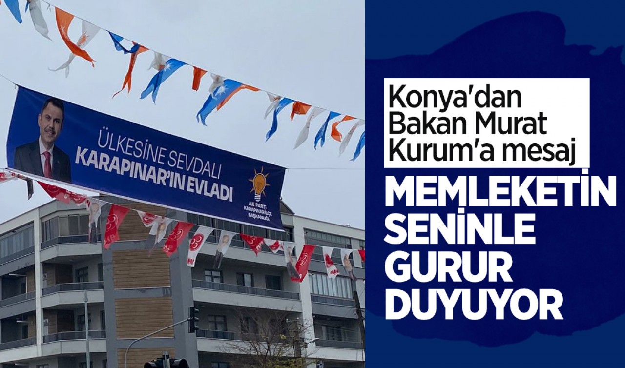 Konya'dan Bakan Murat Kurum'a mesaj: Memleketin seninle gurur duyuyor