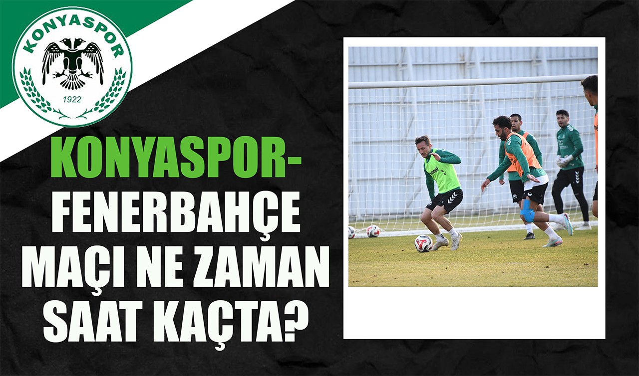 Konyaspor-Fenerbahçe maçı ne zaman, saat kaçta?