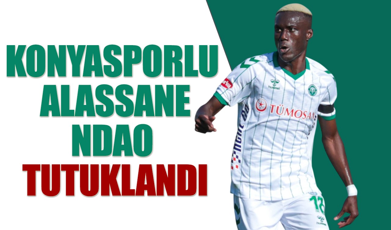 Konyasporlu Alassane Ndao tutuklandı