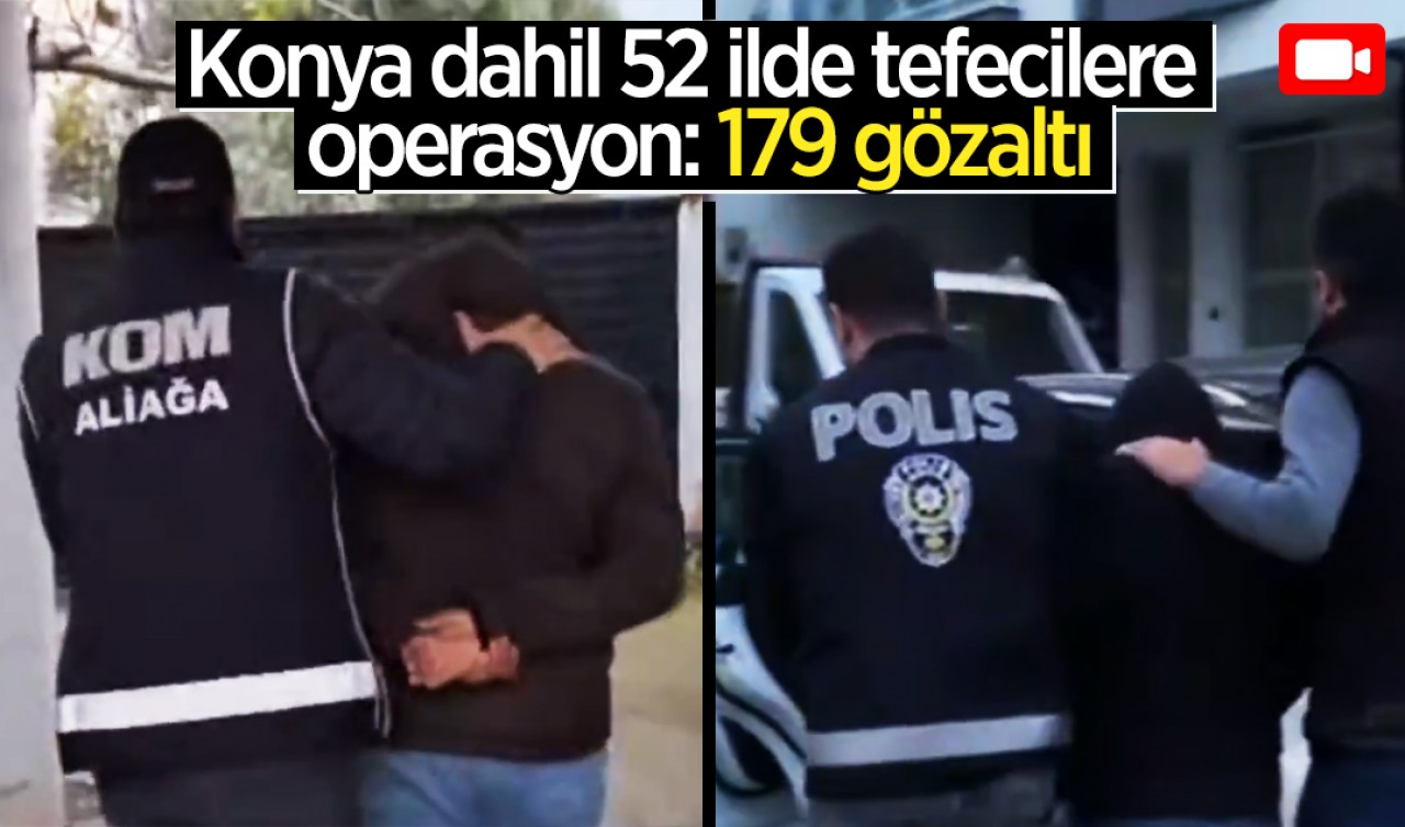 Konya dahil 52 ilde tefecilere operasyon: 179 gözaltı