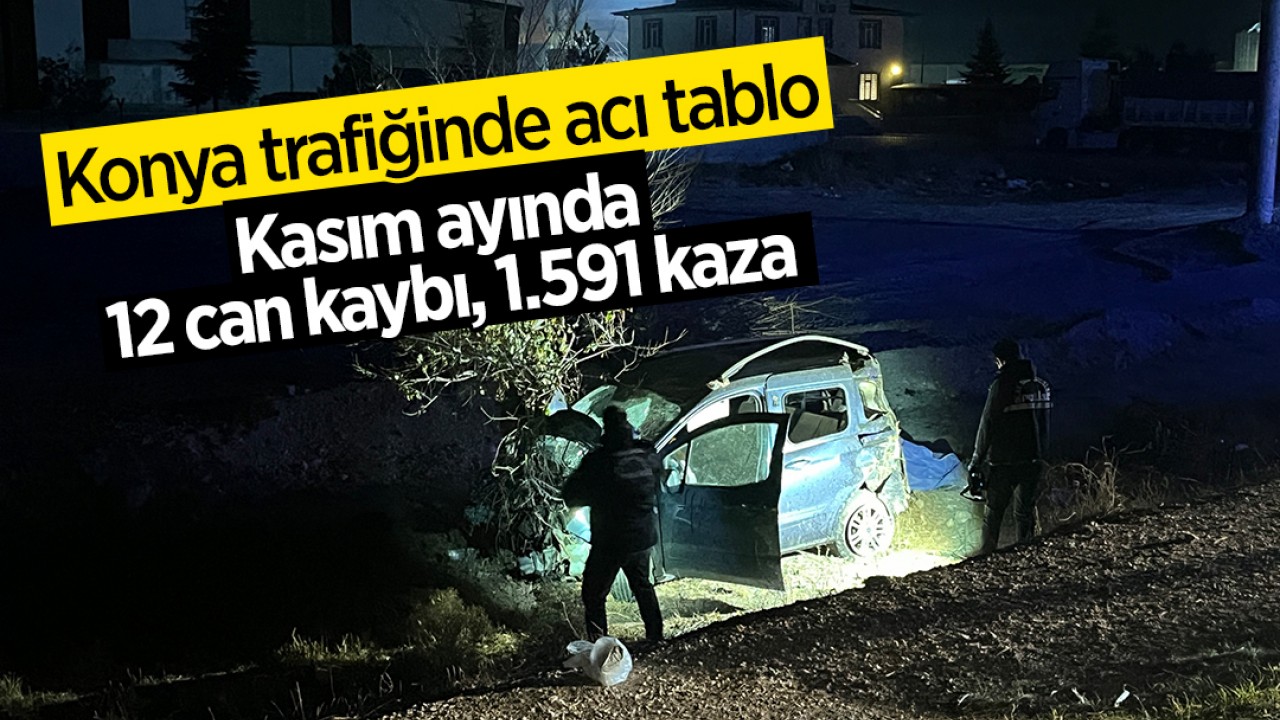 Konya trafiğinde acı tablo: Kasım ayında 12 can kaybı, 1.591 kaza