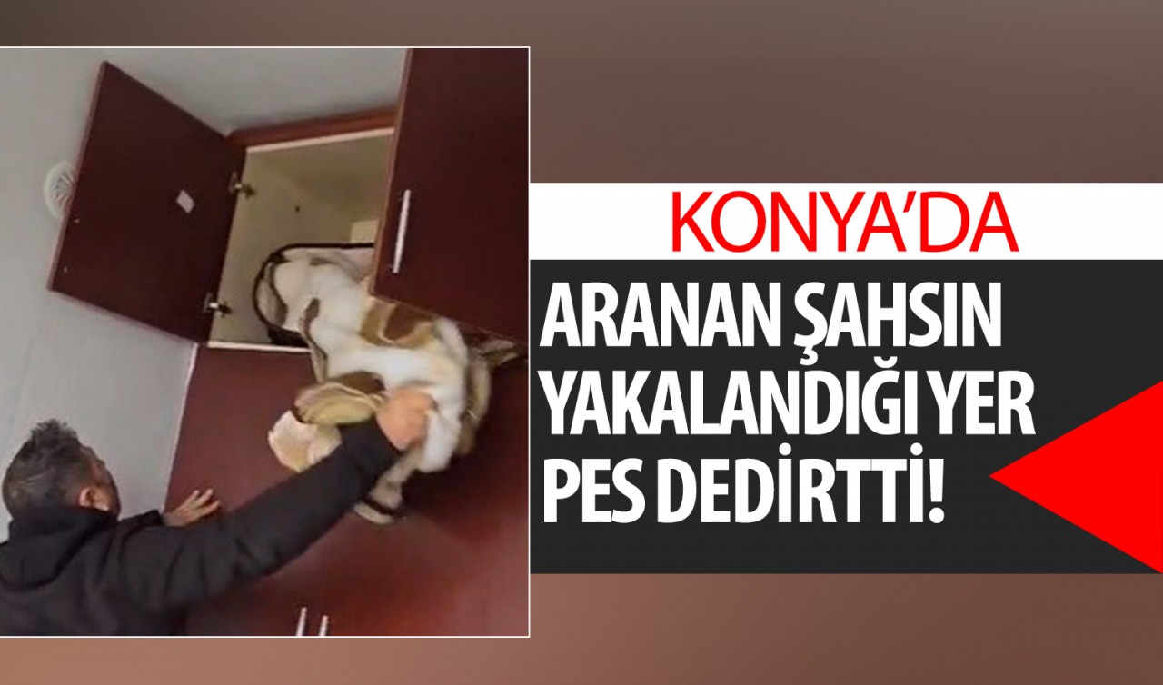 Konya'da aranan şahsın yakalandığı yer pes dedirtti