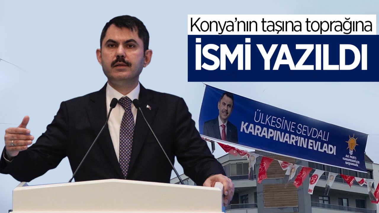 Konya’nın  Taşına Toprağına İsmi Yazıldı