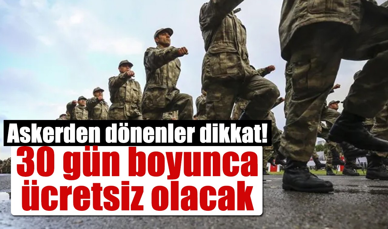 Askerden dönenler dikkat! 30 gün boyunca ücretsiz olacak
