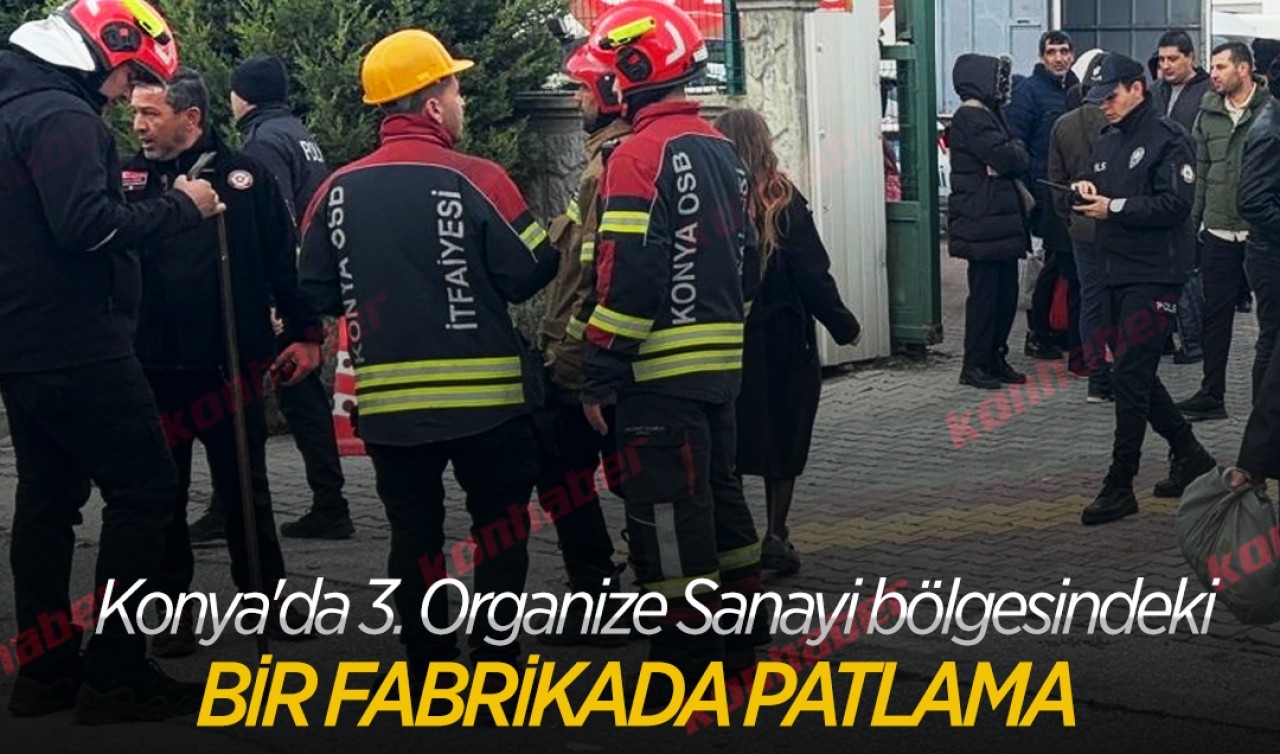 Konya'da 3. Organize Sanayi bölgesindeki bir fabrikada patlama 