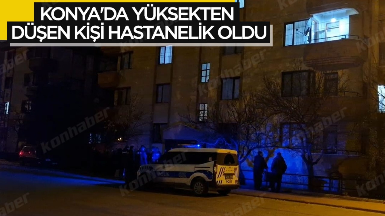 Konya'da yüksekten düşen kişi hastanelik oldu