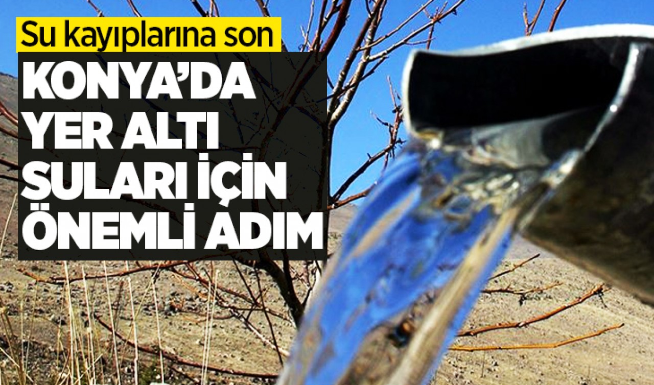 Su kayıplarına son! İmzalar atıldı: Konya’da yer altı suları için önemli adım