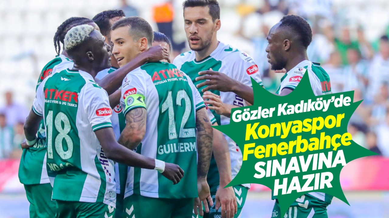 Gözler Kadıköy’de: Konyaspor, Fenerbahçe sınavına hazır