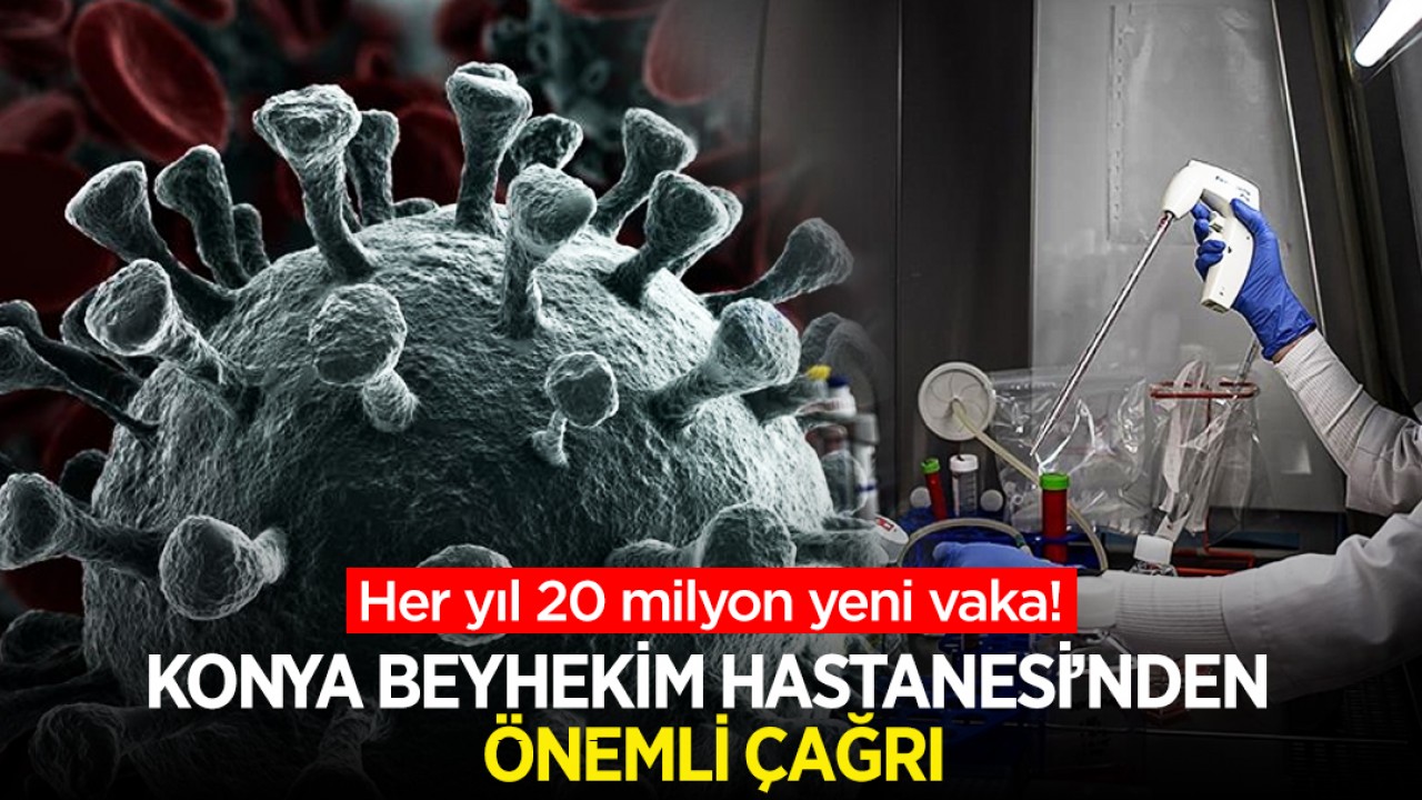 Her yıl 20 milyon yeni vaka! Konya Beyhekim Hastanesi’nden önemli çağrı
