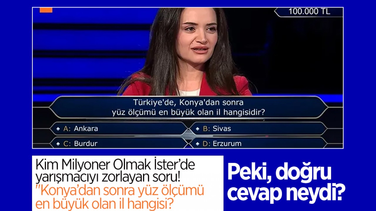 Kim Milyoner Olmak İster’de yarışmacıyı zorlayan 100 bin TL'lik soru: "Konya’dan sonra yüz ölçümü en büyük olan il hangisi? İşte doğru cevap