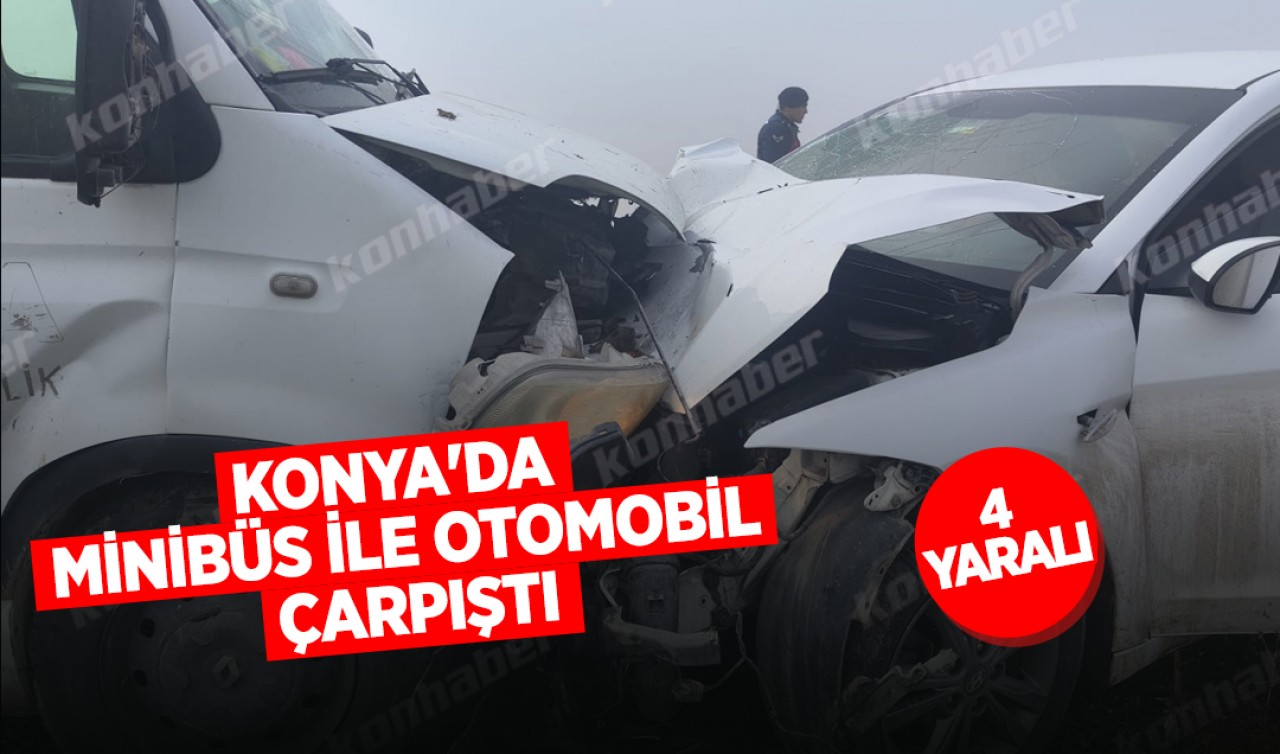 Konya'da kaza! Minibüs ile otomobil çarpıştı: 4 yaralı