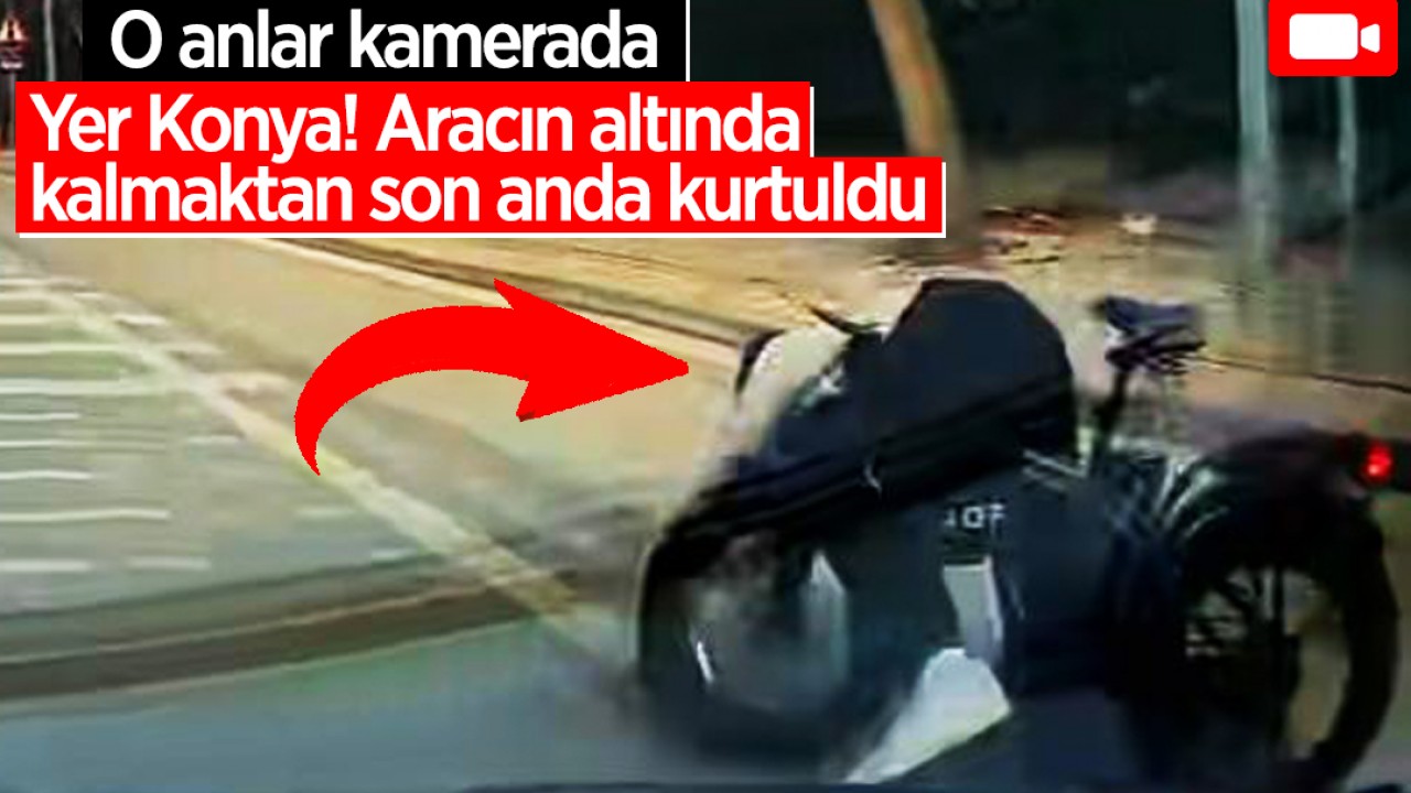 Yer Konya! Aracın altında kalmaktan son anda kurtuldu: O anlar kamerada