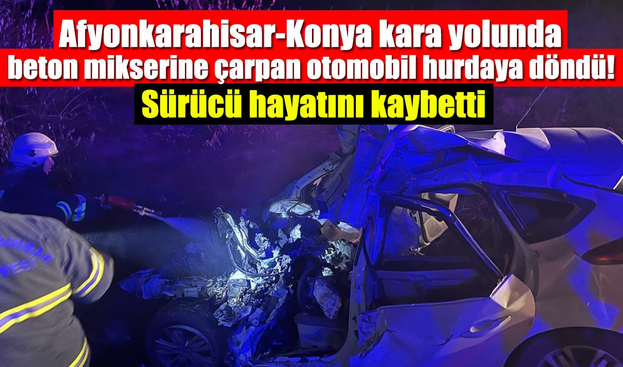 Afyonkarahisar-Konya kara yolunda beton mikserine çarpan otomobil hurdaya döndü! Sürücü hayatını kaybetti