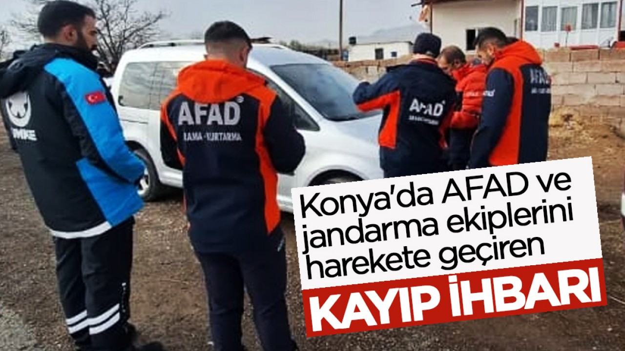 Konya'da AFAD ve jandarma ekiplerini harekete geçiren kayıp ihbarı!