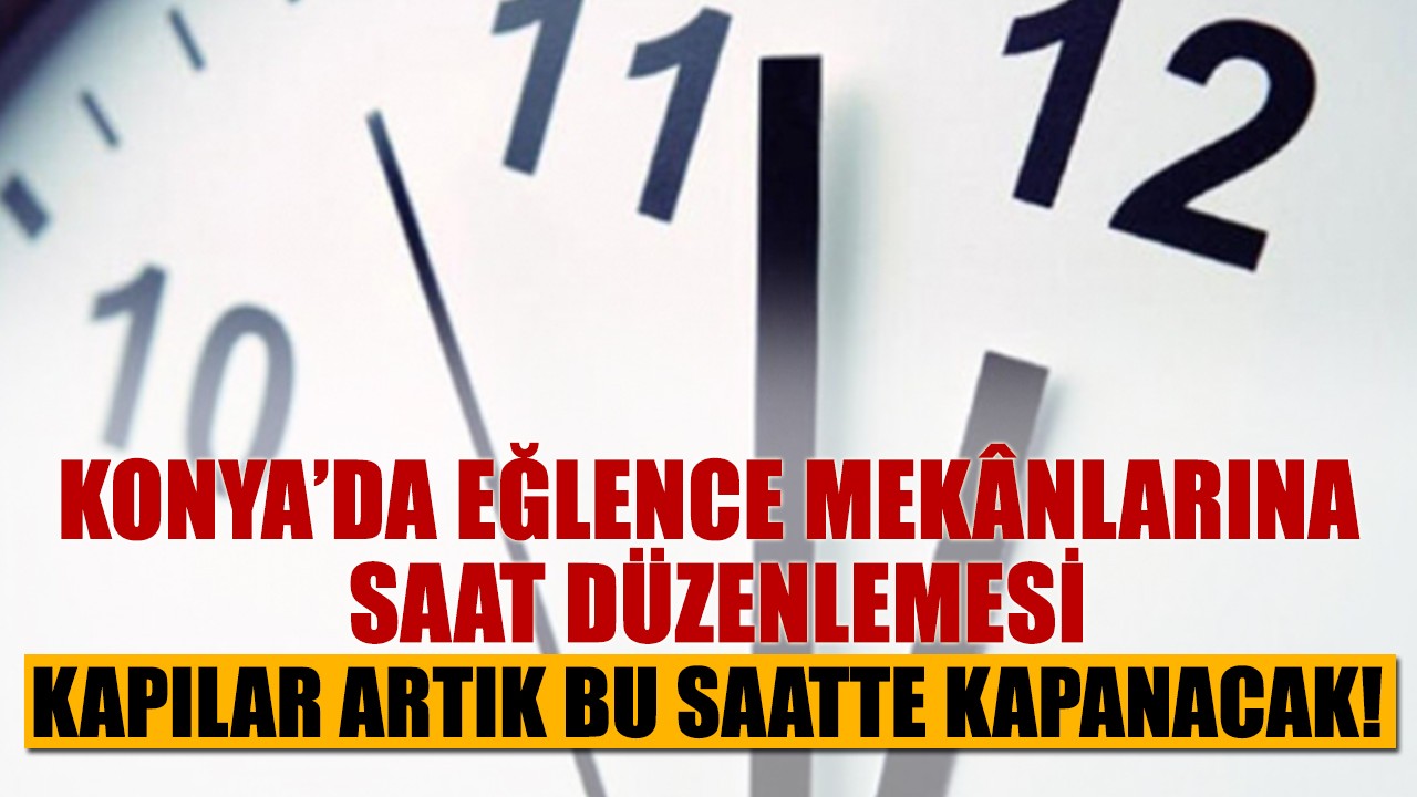 Konya’da eğlence mekânlarına saat düzenlemesi: Kapılar artık bu saatte kapanacak!