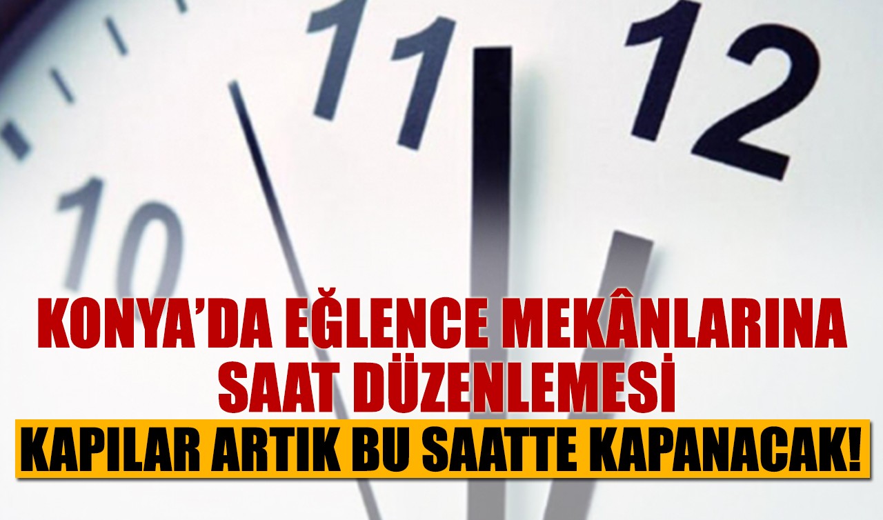 Konya’da eğlence mekânlarına saat düzenlemesi: Kapılar artık bu saatte kapanacak!