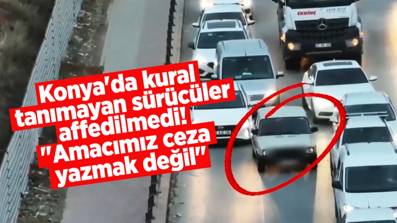 Konya'da kural tanımayan sürücüler affedilmedi: "Amacımız ceza yazmak değil"