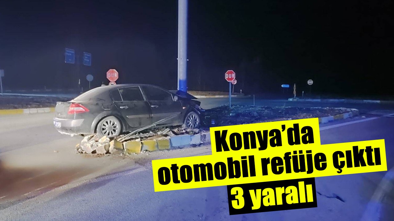 Konya’da otomobil refüje çıktı: 3 yaralı