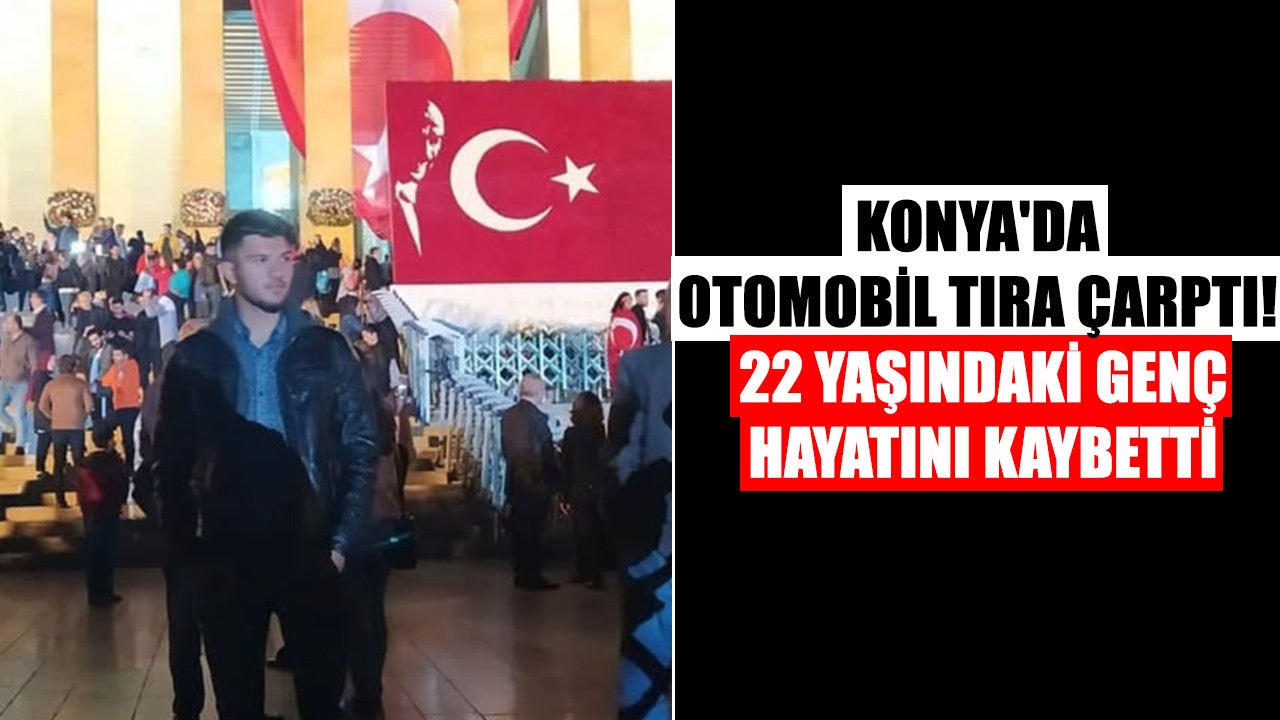 Konya'da otomobil tıra çarptı! 22 yaşındaki genç hayatını kaybetti