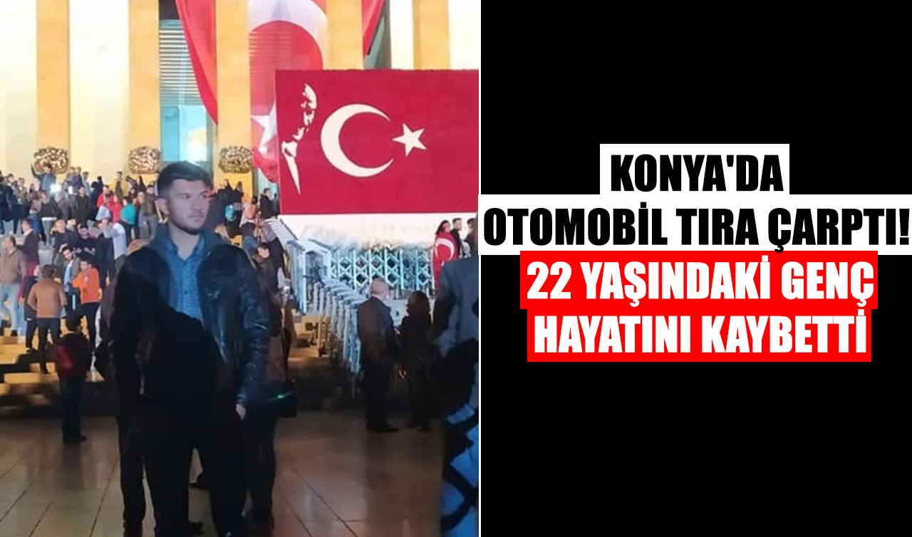 Konya'da otomobil tıra çarptı! 22 yaşındaki genç hayatını kaybetti
