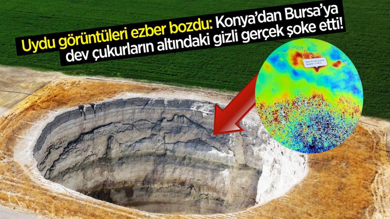 Uydu görüntüleri ezber bozdu: Konya’dan Bursa’ya dev çukurların altındaki gizli gerçek şoke etti!