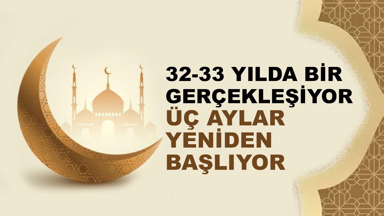 32-33 yılda bir gerçekleşiyor! Üç aylar yeniden başlıyor