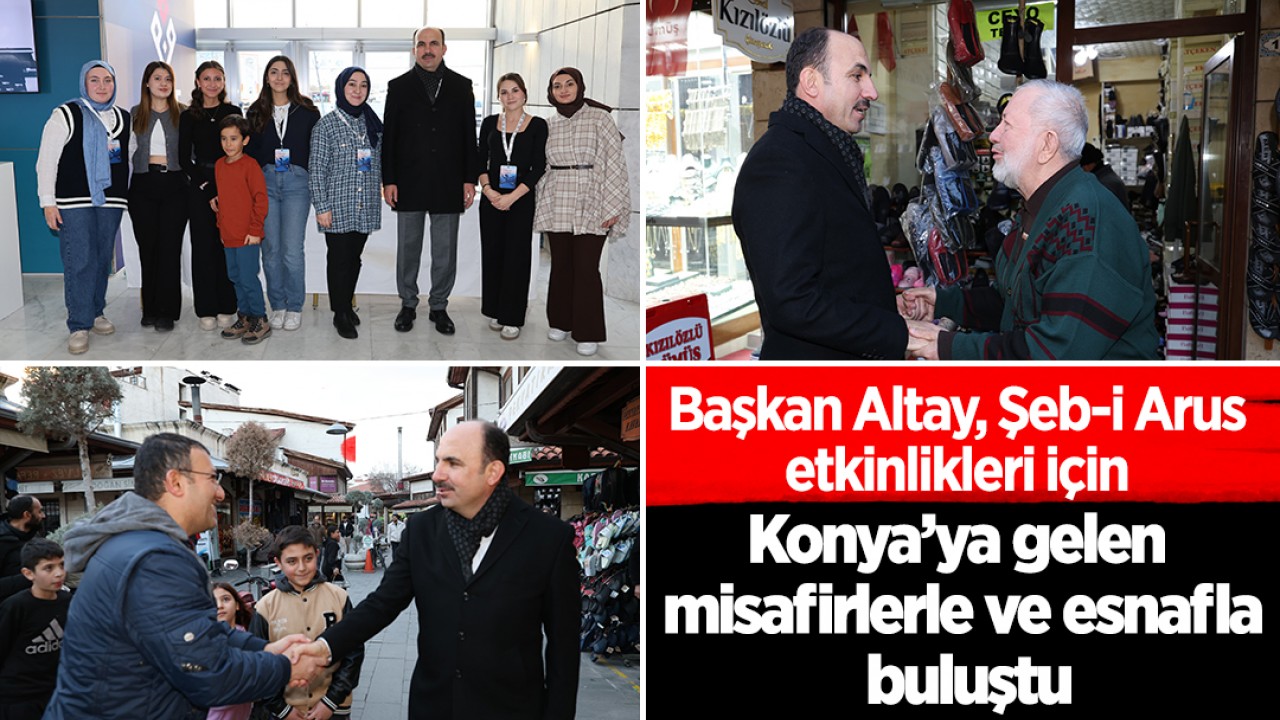 Başkan Altay, Şeb-i Arus etkinlikleri için Konya’ya gelen misafirlerle ve esnafla buluştu