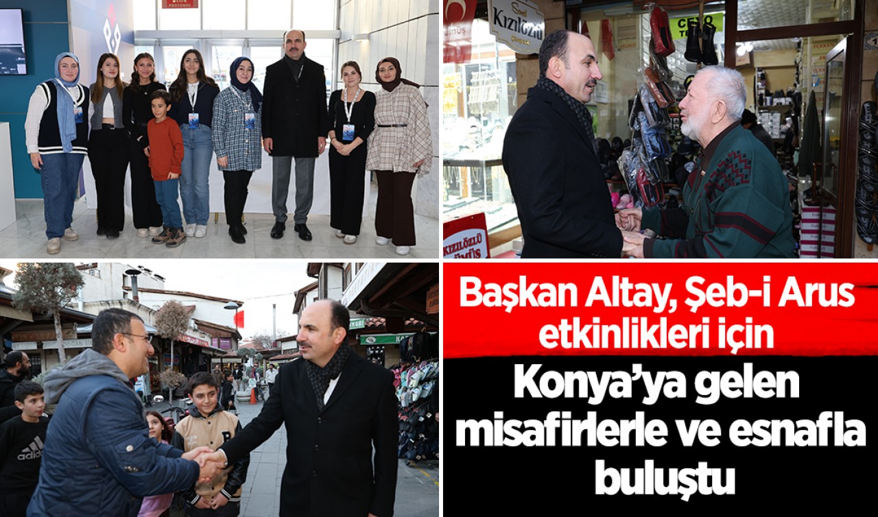 Başkan Altay, Şeb-i Arus etkinlikleri için Konya’ya gelen misafirlerle ve esnafla buluştu