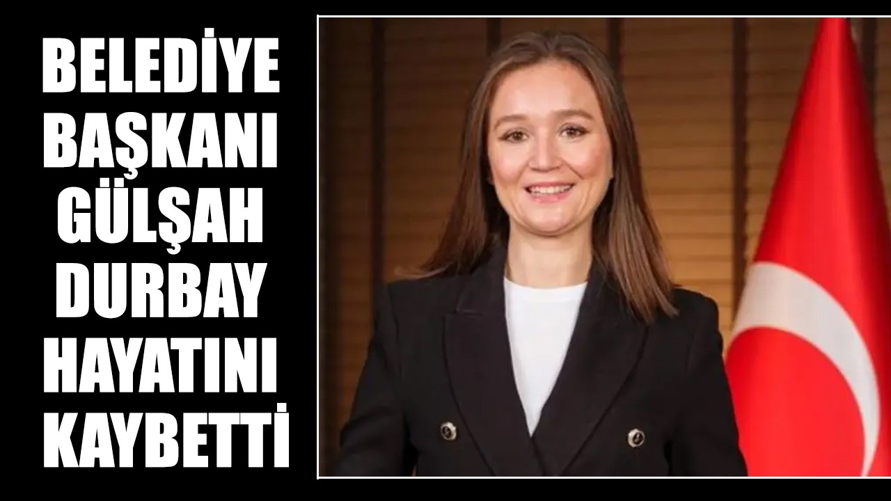 Belediye Başkanı Gülşah Durbay hayatını kaybetti