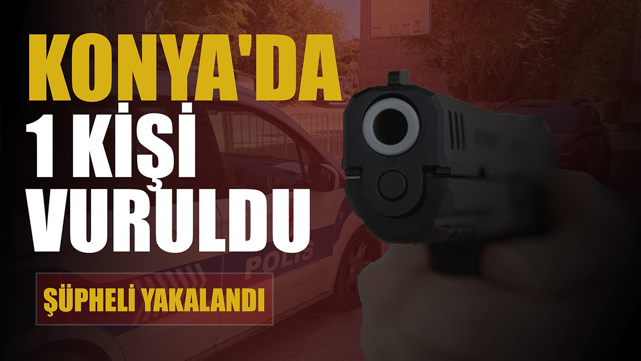 Konya'da 1 kişi vuruldu! Şüpheli yakalandı