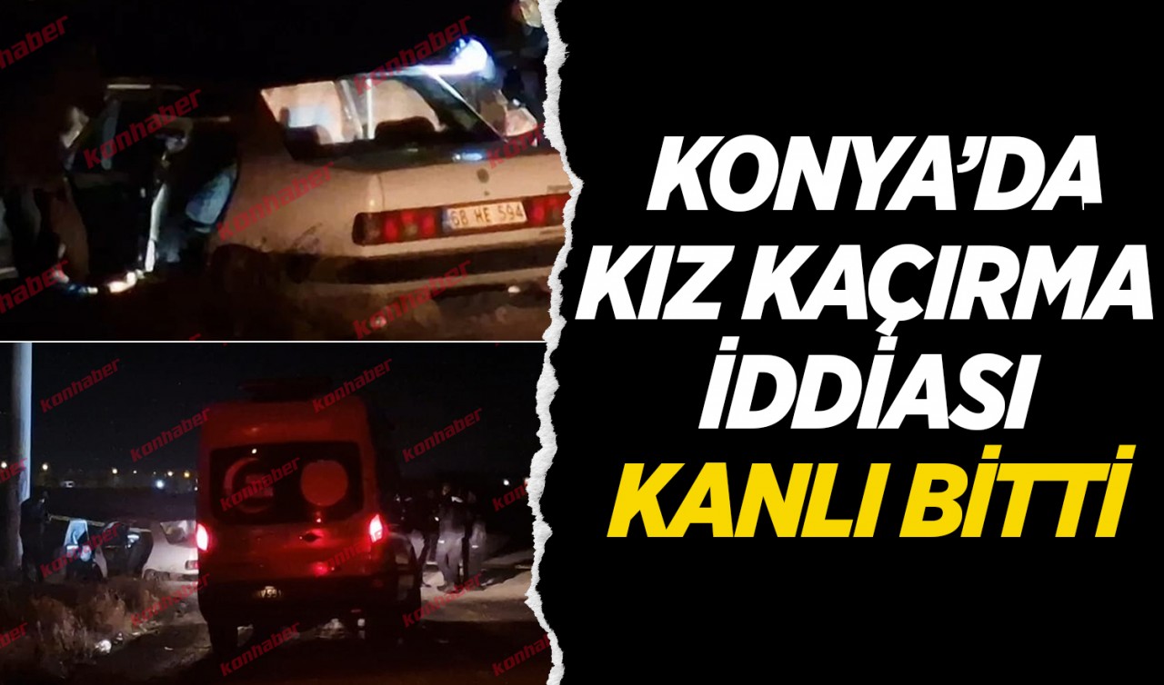 Konya'da kız kaçırma iddiası kanlı bitti!