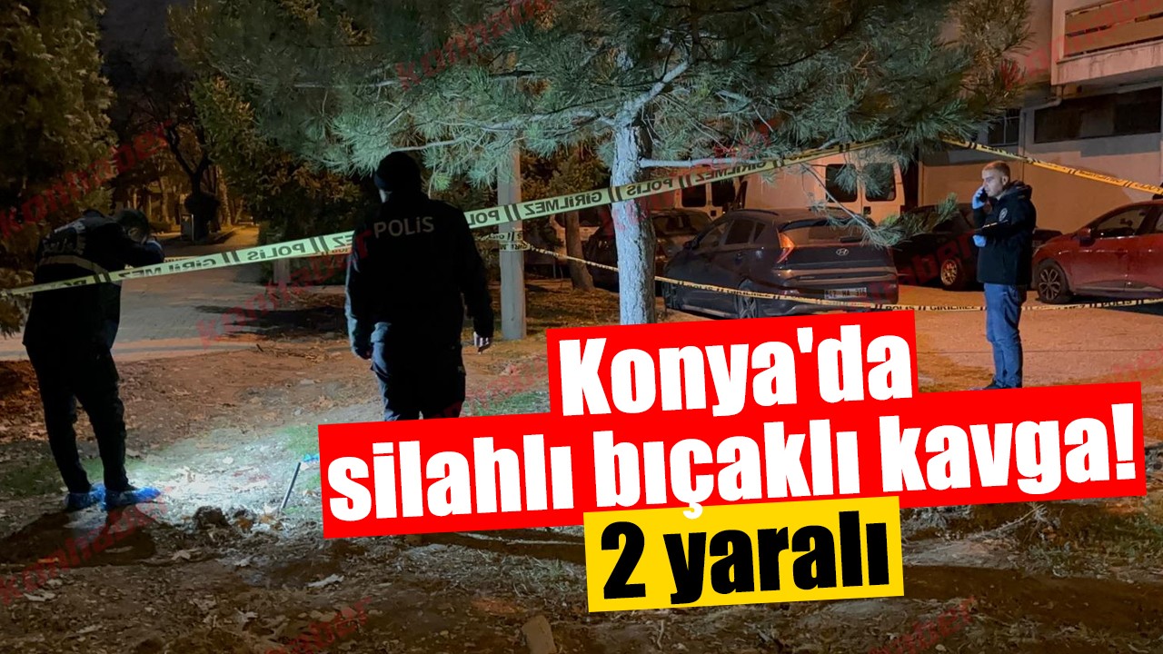 Konya'da silahlı bıçaklı kavga! 2 yaralı
